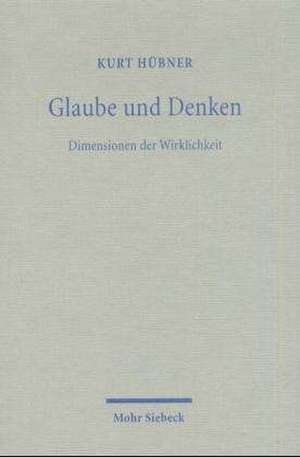 Glaube Und Denken: Dimensionen Der Wirklichkeit de Kurt Hübner