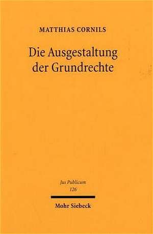 Die Ausgestaltung Der Grundrechte: Untersuchungen Zur Grundrechtsbindung Des Ausgestaltungsgesetzgebers de Matthias Cornils