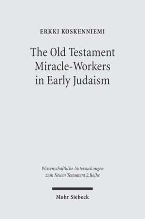 The Old Testament Miracle-Workers in Early Judaism de Erkki Koskenniemi