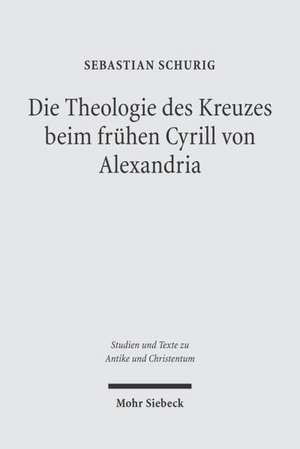 Die Theologie Des Kreuzes Beim Fruhen Cyrill Von Alexandria: Dargestellt an Seiner Schrift de Adoratione Et Cultu in Spiritu Et Veritate de Sebastian Schurig