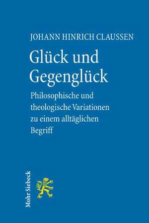 Gluck Und Gegengluck: Philosophische Und Theologische Variationen Uber Einen Alltaglichen Begriff de Johann H. Claussen