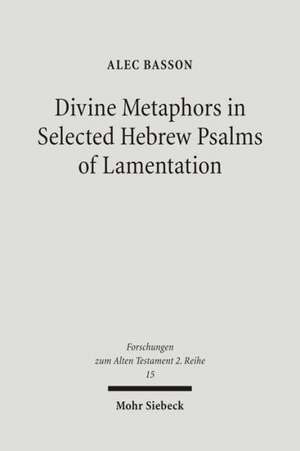 Divine Metaphors in Selected Hebrew Psalms of Lamentation de Alec Basson