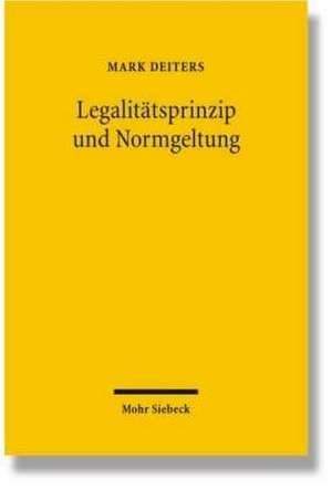 Legalitatsprinzip Und Normgeltung: Interessenwahrnehmung Und Interessenkonflikte de Mark Deiters