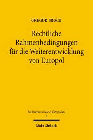 Rechtliche Rahmenbedingungen Fur Die Weiterentwicklung Von Europol: Perspektiven Im Eu-Vertrag Und in Der Verfassung Von Europa de Gregor Srock