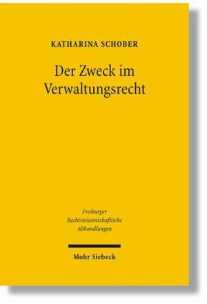 Der Zweck Im Verwaltungsrecht: Zur Finalisierung Der Verwaltungsrechtsordnung Am Beispiel Der Leitvorschriften Des Bundesumweltrechts de Katharina Schober