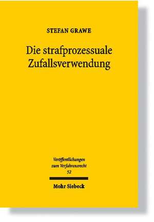 Die Strafprozessuale Zufallsverwendung: Zufallsfunde Und Andere Zweckdivergenzen Bei Der Informationsverwendung Im Strafverfahren de Stefan Grawe