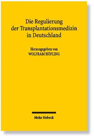 Die Regulierung Der Transplantationsmedizin in Deutschland: Eine Kritische Bestandsaufnahme Nach 10 Jahren Transplantationsgesetz de Wolfram Höfling