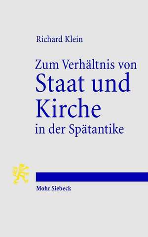 Zum Verhaltnis Von Staat Und Kirche in Der Spatantike: Studien Zu Politischen, Sozialen Und Wirtschaftlichen Fragen de Richard Klein