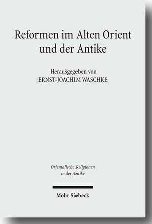 Reformen Im Alten Orient Und Der Antike: Programme, Darstellungen Und Deutungen de Ernst-Joachim Waschke