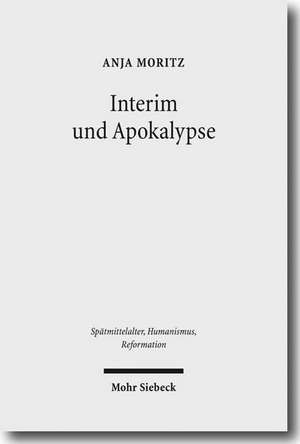 Interim Und Apokalypse: Die Religiosen Vereinheitlichungsversuche Karls V. Im Spiegel Der Magdeburgischen Publizistik 1548-1551/52 de Anja Moritz