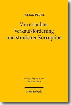 Von Erlaubter Verkaufsforderung Und Strafbarer Korruption: Lauterkeitsrechtliche Analyse Der Wertreklame Gegenuber Weiterverausserern Und Leitfaden Fu de Fabian Pfuhl