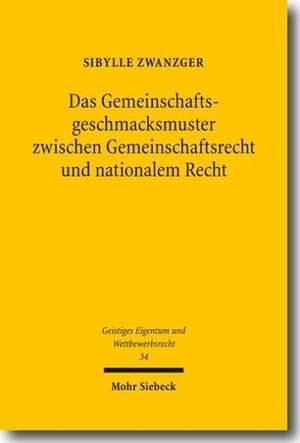 Das Gemeinschaftsgeschmacksmuster Zwischen Gemeinschaftsrecht Und Nationalem Recht: Zugleich Ein Beitrag Zur Europaischen Zivilrechtsdogmatik de Sibylle Zwanzger