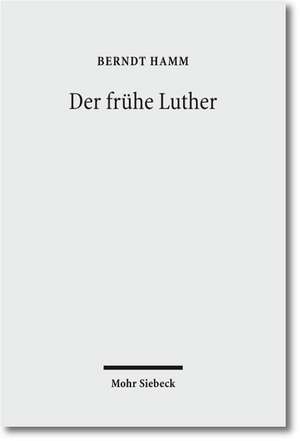 Der Fruhe Luther: Etappen Reformatorischer Neuorientierung de Berndt Hamm