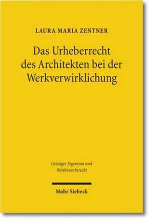 Das Urheberrecht Des Architekten Bei Der Werkverwirklichung: Der Esra-Beschluss Des Bundesverfassungsgerichts - Eine Rechts- Und Literaturwissenschaftliche Untersuchung de Laura M. Zentner