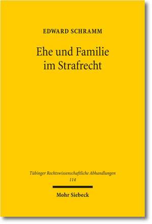 Ehe Und Familie Im Strafrecht: Eine Strafrechtsdogmatische Untersuchung de Edward Schramm