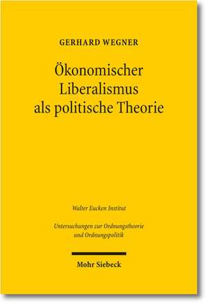 Ökonomischer Liberalismus als politische Theorie de Gerhard Wegner