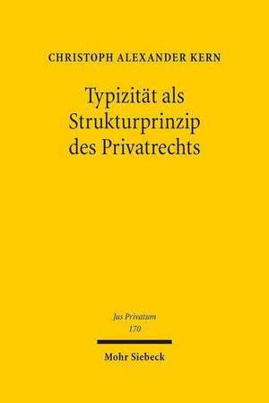 Typizitat ALS Strukturprinzip Des Privatrechts: Ein Beitrag Zur Standardisierung Ubertragbarer Guter de Christoph A. Kern