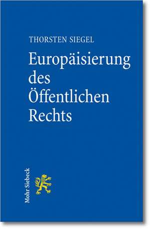 Europaisierung Des Offentlichen Rechts: Rahmenbedingungen Und Schnittstellen Zwischen Dem Europarecht Und Dem Nationalen (Verwaltungs-)Recht de Thorsten Siegel