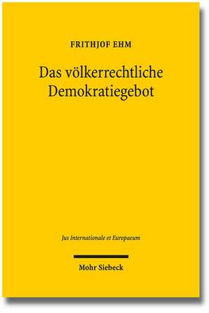 Das völkerrechtliche Demokratiegebot de Frithjof Ehm