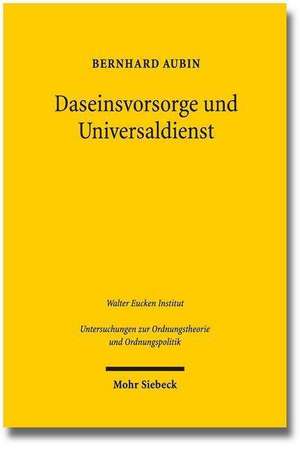 Daseinsvorsorge Und Universaldienst: Eine Ordnungsokonomische Untersuchung Der Staatlichen Aufgaben in Den Wirtschaftsbereichen Der Grundversorgung de Bernhard Aubin