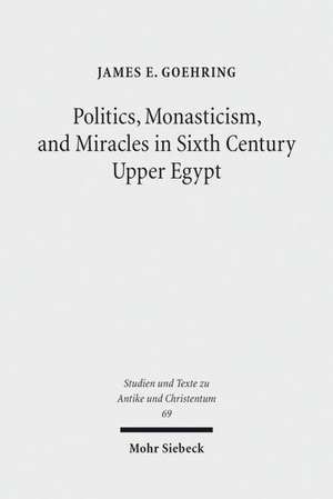 Politics, Monasticism, and Miracles in Sixth Century Upper Egypt de James E. Goehring