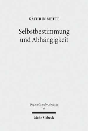 Selbstbestimmung Und Abhangigkeit: Studien Zu Genese, Gehalt Und Systematik Der Bewusstseins- Und Kulturtheoretischen Dimensionen Von Falk Wagners Rel de Kathrin Mette