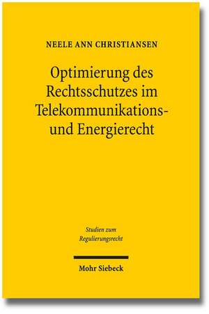 Optimierung Des Rechtsschutzes Im Telekommunikations- Und Energierecht: Vereinheitlichung Oder Systemimmanente Reform de Neele Ann Christiansen