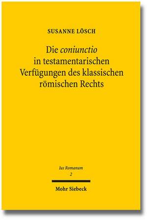 Die Coniunctio in Testamentarischen Verfugungen Des Klassischen Romischen Rechts: Begrundung Und Begrenzung Des Wettbewerbsprinzips in Der Europaischen Verfassung de Susanne Lösch