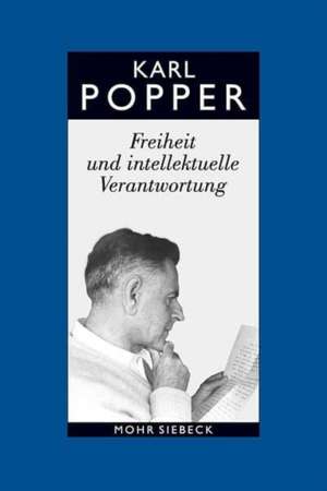 Karl R. Popper -- Gesammelte Werke in Deutscher Sprache: Freiheit Und Intellektuelle Verantwortung. Politische Vortrage Und Aufsatze Aus Sech de Karl R. Popper