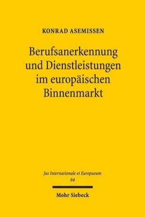 Berufsanerkennung Und Dienstleistungen Im Europaischen Binnenmarkt: Die Eu-Richtlinien Aus Der Perspektive Der Methodik Der Rechtsangleichung Und Des de Konrad Asemissen