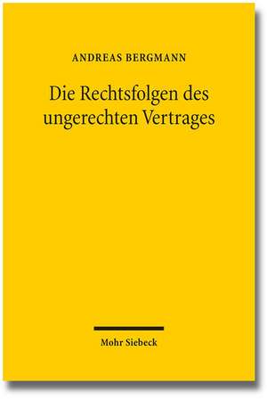 Die Rechtsfolgen Des Ungerechten Vertrages: Die Grundlegung Einer Lehre Der Materiellen Vertragsgerechtigkeit de Andreas Bergmann