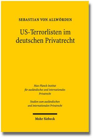 Us-Terrorlisten Im Deutschen Privatrecht: Zur Kollisions- Und Sachrechtlichen Problematik Drittstaatlicher Sperrlisten Mit Extraterritorialer Wirkung de Sebastian von Allwörden