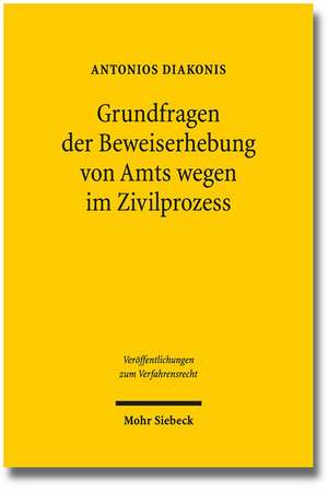 Grundfragen Der Beweiserhebung Von Amts Wegen Im Zivilprozess: Zugleich Ein Beitrag Zur Auslegung Der 142ff. Und 448 Zpo de Antonios Diakonis