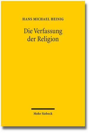 Die Verfassung Der Religion: Beitrage Zum Religionsverfassungsrecht de Hans Michael Heinig