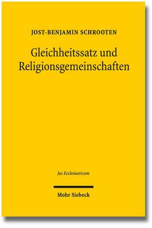 Gleichheitssatz Und Religionsgemeinschaften: Die Gleichheitsrechtliche Behandlung Von Religionsgemeinschaften Nach Den Bestimmungen Des Grundgesetzes, de Jost-Benjamin Schrooten