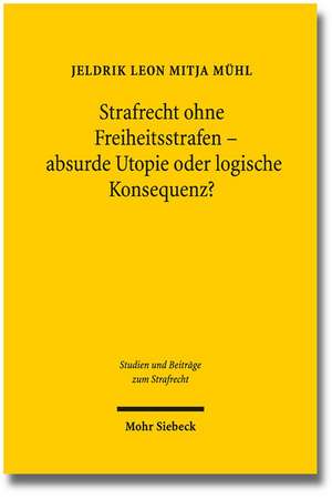 Strafrecht Ohne Freiheitsstrafen - Absurde Utopie Oder Logische Konsequenz?: Die Laufzeitleistungsstrafe ALS Alternative Sanktion de Jeldrik Mühl