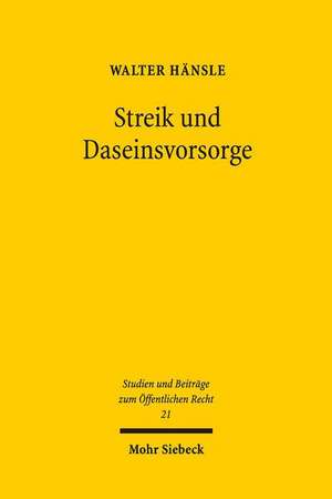 Streik Und Daseinsvorsorge: Verfassungsrechtliche Grenzen Des Streikrechts in Der Daseinsvorsorge. Zugleich Ein Beitrag Zur Staatsaufgabenlehre So de Walter Hänsle