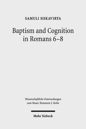 Baptism and Cognition in Romans 6-8 de Samuli Siikavirta