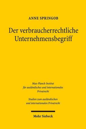 Der Verbraucherrechtliche Unternehmerbegriff: Seine Ubertragung Auf Das Deutsche Hgb Nach Vorbild Der Ugb-Reform in Osterreich de Anne Springob