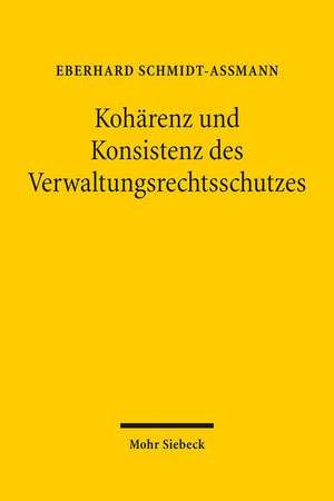 Koharenz Und Konsistenz Des Verwaltungsrechtsschutzes: Herausforderungen Angesichts Vernetzter Verwaltungen Und Rechtsordnungen de Eberhard Schmidt-Aßmann