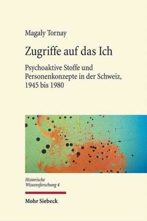 Zugriffe Auf Das Ich: Psychoaktive Stoffe Und Personenkonzepte in Der Schweiz, 1945 Bis 1980 de Magaly Tornay