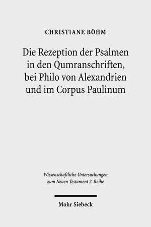 Die Rezeption Der Psalmen in Den Qumranschriften, Bei Philo Von Alexandrien Und Im Corpus Paulinum de Bohm, Christiane