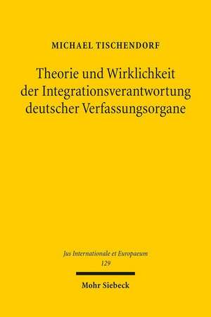 Theorie und Wirklichkeit der Integrationsverantwortung deutscher Verfassungsorgane de Michael Tischendorf