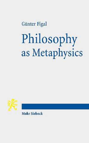 Philosophy as Metaphysics de Gunter Figal