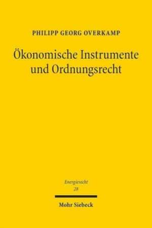 Ökonomische Instrumente und Ordnungsrecht de Philipp Georg Overkamp