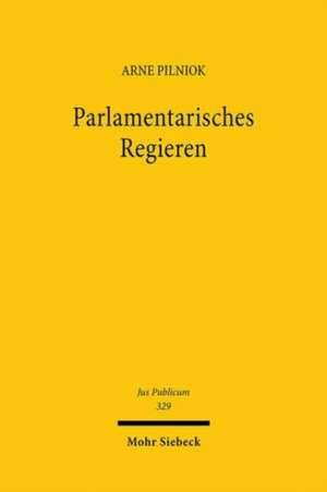 Parlamentarisches Regieren de Arne Pilniok