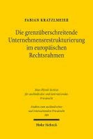 Die grenzüberschreitende Unternehmensrestrukturierung im europäischen Rechtsrahmen de Fabian Kratzlmeier