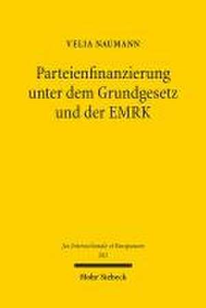 Parteienfinanzierung unter dem Grundgesetz und der EMRK de Velia Naumann