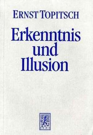 Erkenntnis Und Illusion: Grundstrukturen Unserer Weltauffassung de Ernst Topitsch