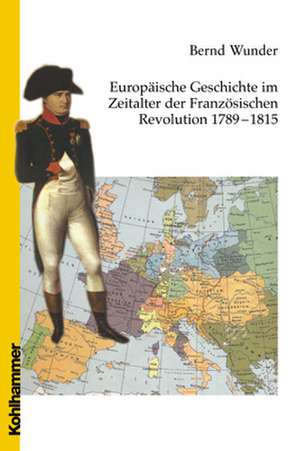 Europäische Geschichte im Zeitalter der Französischen Revolution 1789 - 1815 de Bernd Wunder